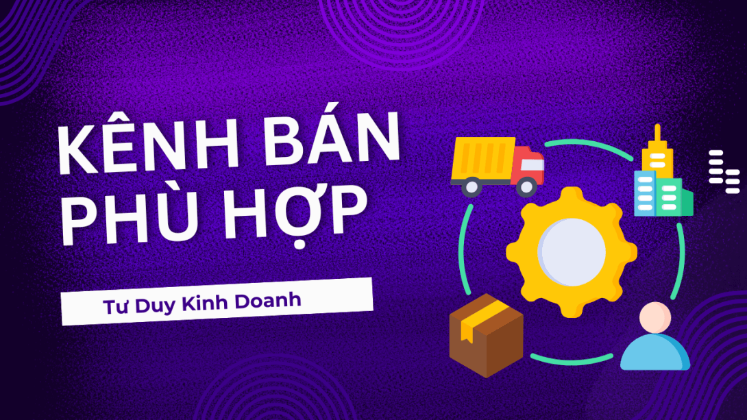Tư duy lựa chọn KÊNH BÁN HÀNG phù hợp