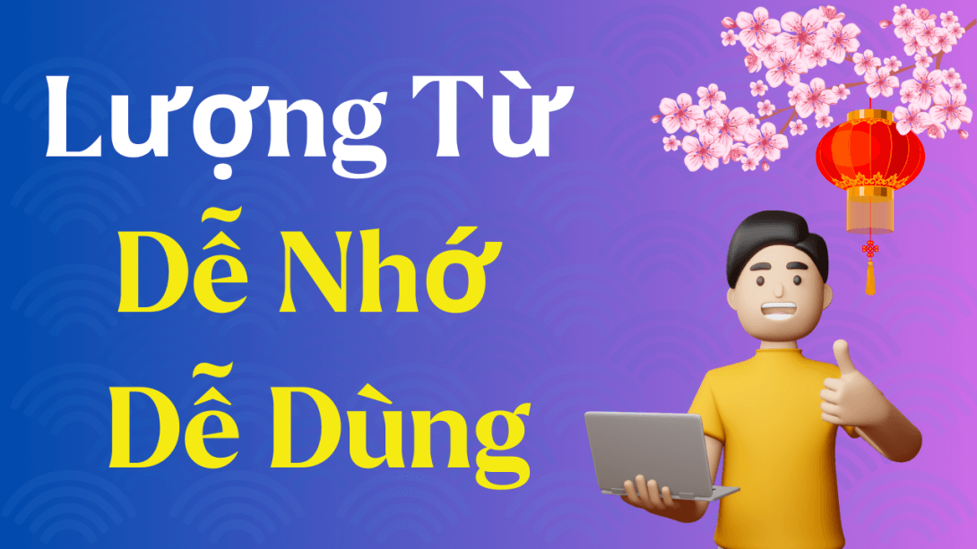 Bí Kíp Nhớ Nhanh, Dùng Đúng Lượng Từ Trong Tiếng Trung